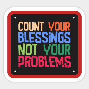 Count your blessings, not your problems Sticker